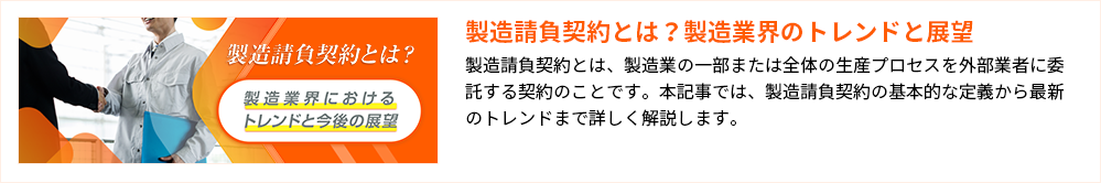 製造請負契約とは？製造業界のトレンドと展望
製造請負契約とは、製造業の一部または全体の生産プロセスを外部業者に委託する契約のことです。本記事では、製造請負契約の基本的な定義から最新のトレンドまで詳しく解説します。